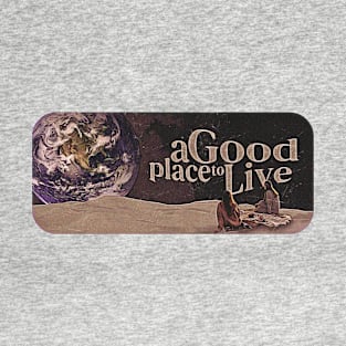 a Good Place To Life T - Shirt T-Shirt